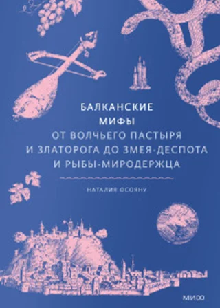 Балканские мифы. От Волчьего пастыря и Златорога до Змея-Деспота и рыбы-миродержца