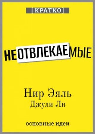 Неотвлекаемые. Как управлять своим вниманием и жизнью. Нир Эяль, Джули Ли. Кратко