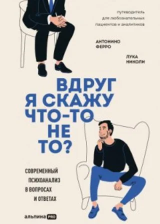 Вдруг я скажу что-то не то? Современный психоанализ в вопросах и ответах