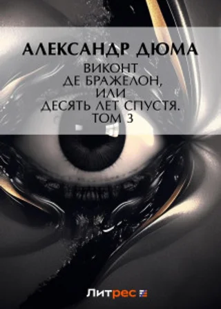 Виконт де Бражелон, или Десять лет спустя. Том 3