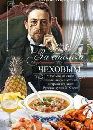 За столом с Чеховым. Что было на столе гениального писателя и героев его книг. Русская кухня XIX века